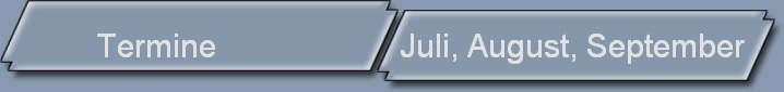 Termine                     Juli, August, September